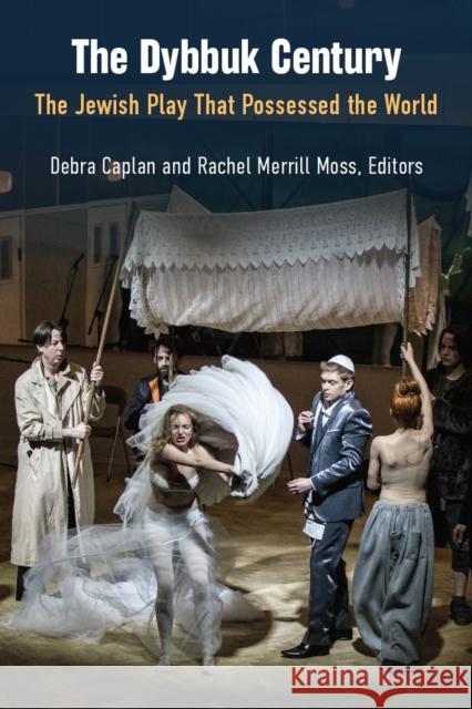 The Dybbuk Century: The Jewish Play That Possessed the World Debra Caplan Rachel Merrill Moss 9780472056439 University of Michigan Press - książka