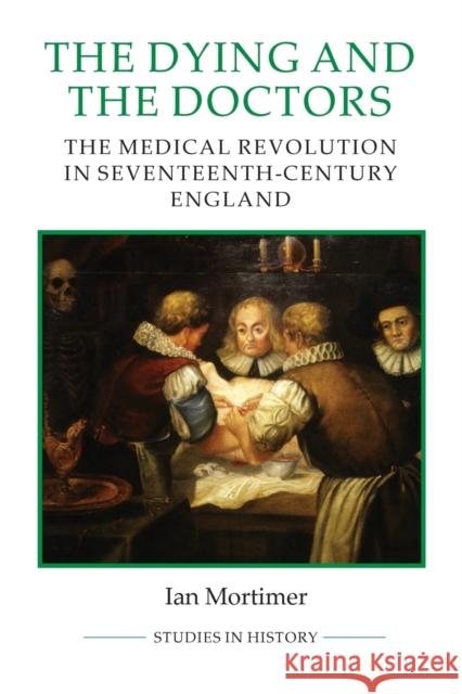 The Dying and the Doctors: The Medical Revolution in Seventeenth-Century England Mortimer, Ian 9780861933266 Royal Historical Society - książka