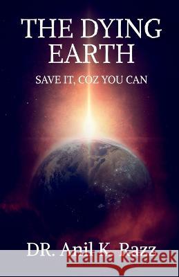 The Dying Earth Save It, Coz You Can Anil Kumar   9781648055492 Notion Press - książka