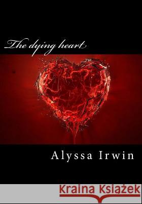 The dying heart Irwin, Alyssa 9781539992400 Createspace Independent Publishing Platform - książka