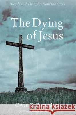 The Dying of Jesus: Words and Thoughts from the Cross Owen F. Cummings John Wester 9781498238182 Cascade Books - książka