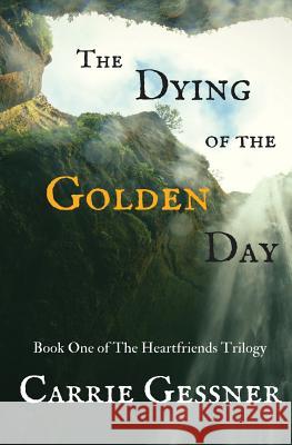 The Dying of the Golden Day Carrie Gessner 9781537243016 Createspace Independent Publishing Platform - książka