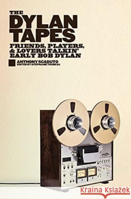 The Dylan Tapes: Friends, Players, and Lovers Talkin' Early Bob Dylan Anthony Scaduto Stephanie Trudeau 9781517908157 University of Minnesota Press - książka