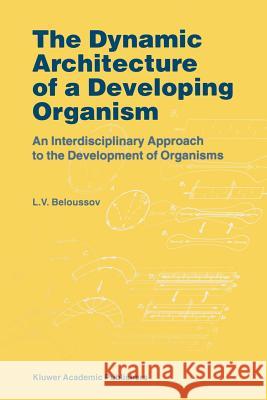 The Dynamic Architecture of a Developing Organism: An Interdisciplinary Approach to the Development of Organisms Beloussov, L. V. 9789048150267 Not Avail - książka