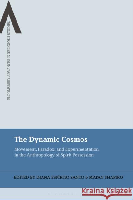 The Dynamic Cosmos: Movement, Paradox, and Experimentation in the Anthropology of Spirit Possession Santo, Diana Espírito 9781350298859 BLOOMSBURY ACADEMIC - książka