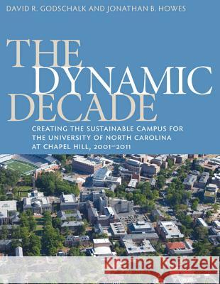 The Dynamic Decade: Creating the Sustainable Campus for the University of North Carolina at Chapel Hill, 2001-2011 Godschalk, David R. 9781469607252 University of North Carolina Press - książka