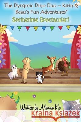 The Dynamic Dino Duo - Kirin & Beau's Fun Adventures(TM): Springtime Spectacular! Manna Ko 9781943060504 Covenant & Gate - książka