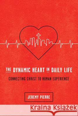 The Dynamic Heart in Daily Life: Connecting Christ to Human Experience Pierre, Jeremy 9781942572671 New Growth Press - książka