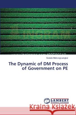 The Dynamic of DM Process of Government on PE Mekrungruengkul, Sutada 9783659360299 LAP Lambert Academic Publishing - książka
