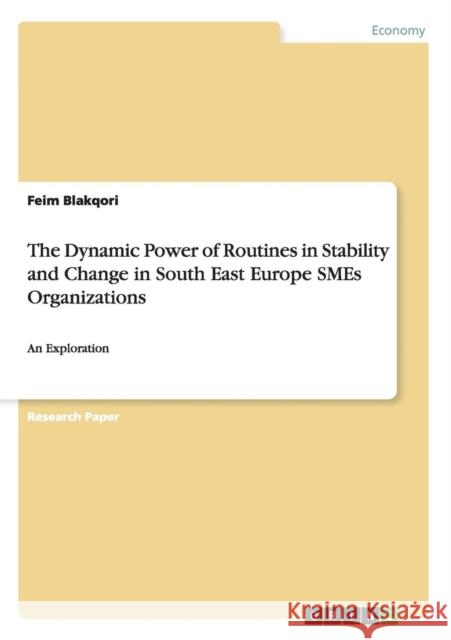 The Dynamic Power of Routines in Stability and Change in South East Europe SMEs Organizations: An Exploration Blakqori, Feim 9783656507536 Grin Verlag - książka