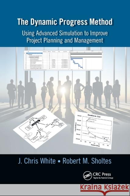 The Dynamic Progress Method: Using Advanced Simulation to Improve Project Planning and Management J. Chris White Robert M. Sholtes 9781032179742 CRC Press - książka