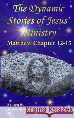 The Dynamic Stories of Jesus' Ministry: Matthew Chapter 12-15 Dennis Herman 9781518613340 Createspace - książka
