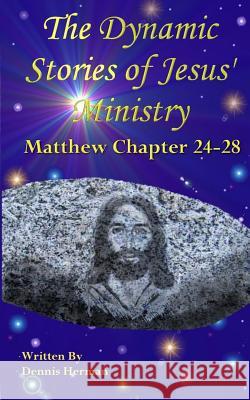 The Dynamic Stories of Jesus' Ministry: Matthew Chapter 24 to 28 Dennis Herman 9781518648359 Createspace - książka