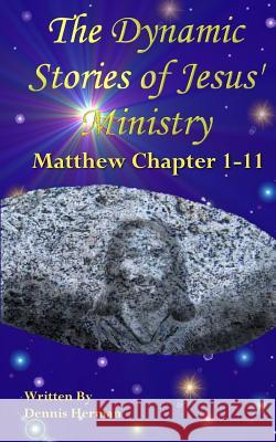 The Dynamic Stories of Jesus' Ministry: Matthew Chapters 1-11 Dennis Herman 9781517782795 Createspace - książka