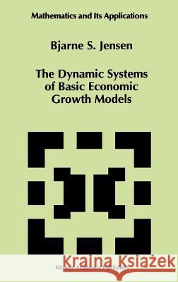 The Dynamic Systems of Basic Economic Growth Models Bjarne S. Jensen 9780792330912 Springer - książka