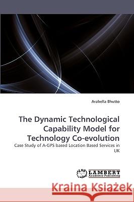 The Dynamic Technological Capability Model for Technology Co-evolution Arabella Bhutto 9783838359700 LAP Lambert Academic Publishing - książka