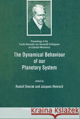 The Dynamical Behaviour of Our Planetary System: Proceedings of the Fourth Alexander Von Humboldt Colloquium on Celestial Mechanics Dvorak, Rudolf 9789401063203 Springer - książka