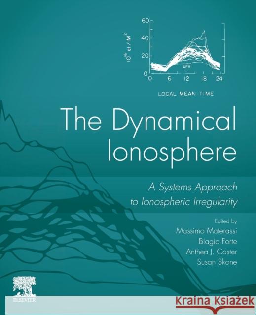 The Dynamical Ionosphere: A Systems Approach to Ionospheric Irregularity Massimo Materassi Biagio Forte Anthea J. Coster 9780128147825 Elsevier - książka