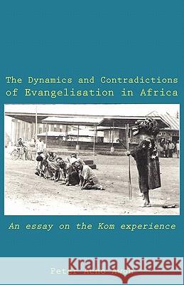 The Dynamics and Contradictions of Evangelisation in Africa. An essay on the Kom experience Awoh, Peter Acho 9789956578214 Langaa Rpcig - książka