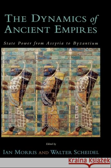 The Dynamics of Ancient Empires: State Power from Assyria to Byzantium Morris, Ian 9780195371581 Oxford University Press, USA - książka
