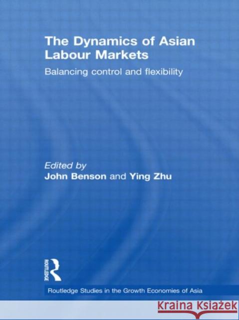 The Dynamics of Asian Labour Markets : Balancing Control and Flexibility John Benson Ying Zhu  9780415551113 Taylor and Francis - książka