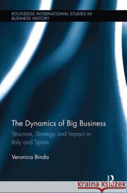 The Dynamics of Big Business: Structure, Strategy, and Impact in Italy and Spain Veronica Binda 9781138340169 Taylor and Francis - książka