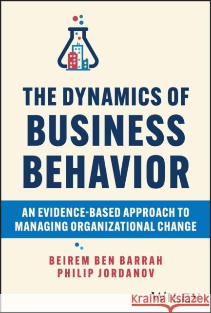 The Dynamics of Business Behavior: An Evidence-Based Approach to Managing Organizational Change Philip Jordanov 9781394196562 John Wiley & Sons Inc - książka