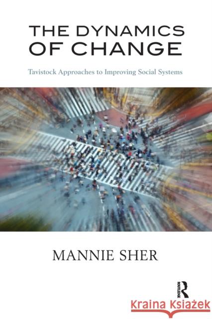 The Dynamics of Change: Tavistock Approaches to Improving Social Systems Sher, Mannie 9781780490601  - książka