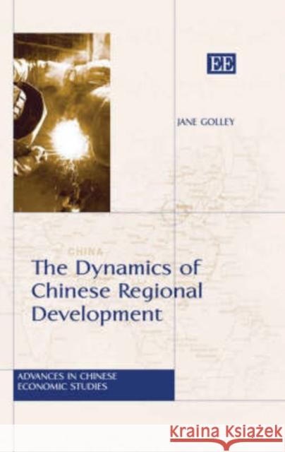 The Dynamics of Chinese Regional Development: Market Nature, State Nurture Jane Golley 9781847201454 Edward Elgar Publishing Ltd - książka