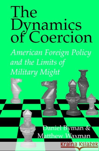 The Dynamics of Coercion: American Foreign Policy and the Limits of Military Might Byman, Daniel 9780521007801 Cambridge University Press - książka