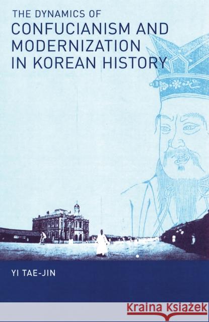 The Dynamics of Confucianism and Modernization in Korean History Tae-Jin Yi Yi Tae-Jin  9781933947068 Cornell University East Asia Program - książka