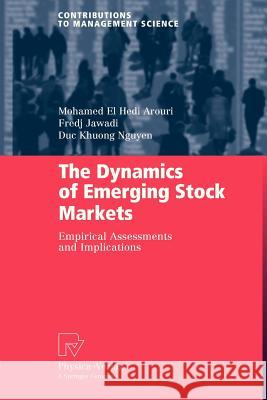 The Dynamics of Emerging Stock Markets: Empirical Assessments and Implications Arouri, Mohamed El Hedi 9783790828153 Physica-Verlag HD - książka