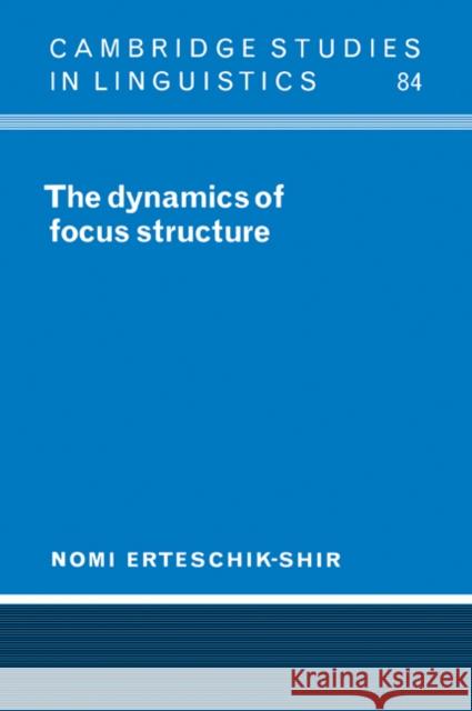 The Dynamics of Focus Structure Nomi Erteschik-Shir S. R. Anderson J. Bresnan 9780521024174 Cambridge University Press - książka