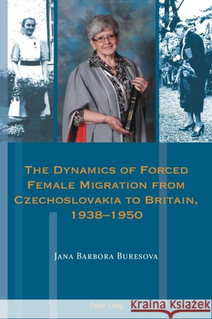 The Dynamics of Forced Female Migration from Czechoslovakia to Britain, 1938-1950 Jana Barbora Buresova   9781788744461 Peter Lang International Academic Publishers - książka