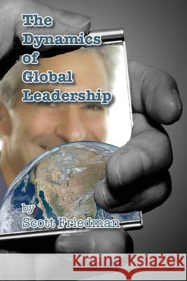 The Dynamics of Global Leadership: Relate to Your Ability to Change the World Scott Friedman 9781537756783 Createspace Independent Publishing Platform - książka