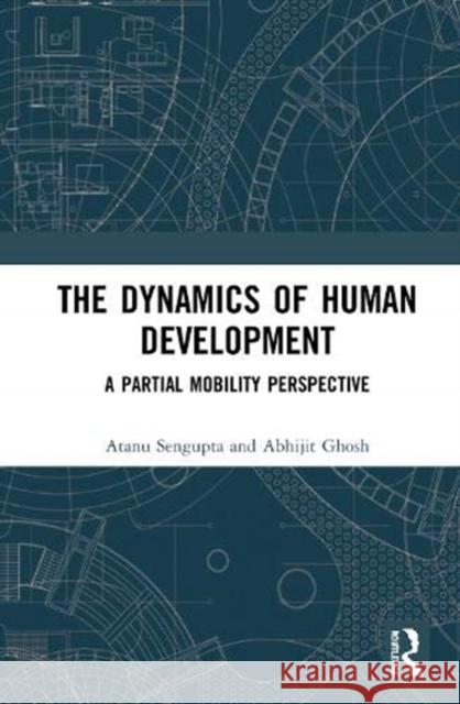 The Dynamics of Human Development: A Partial Mobility Perspective Atanu SenGupta Abhijit Ghosh 9780367429003 Routledge Chapman & Hall - książka