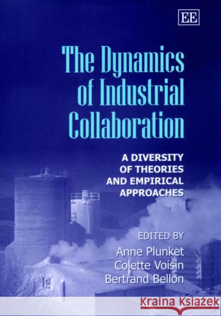 The Dynamics of Industrial Collaboration: A Diversity of Theories and Empirical Approaches Anne Plunket, Colette Voisin, Bertrand Bellon 9781840645828 Edward Elgar Publishing Ltd - książka
