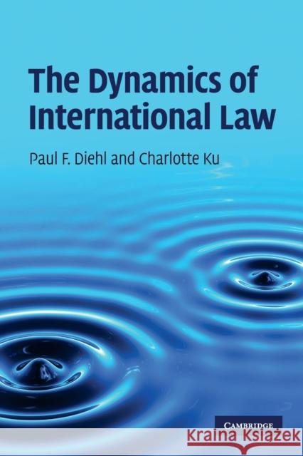 The Dynamics of International Law Paul F. Diehl Charlotte Ku 9780521121477 CAMBRIDGE UNIVERSITY PRESS - książka