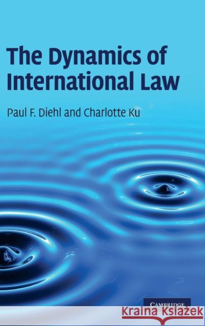 The Dynamics of International Law Paul F. Diehl Charlotte Ku 9780521198523 Cambridge University Press - książka