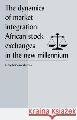 The Dynamics of Market Integration: African Stock Exchanges in the New Millennium Mwenda, Kenneth Koama 9781581124019 Universal Publishers - książka