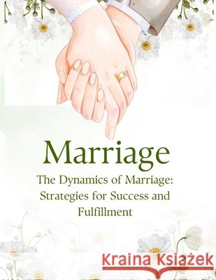 The Dynamics of Marriage: Strategies for Success and Fulfillment Mahmoud Ahmed Khalil, Mo Ahmed Khalil Mo 9798334723085 Independently Published - książka