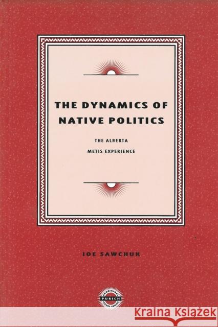 The Dynamics of Native Politics: The Alberta Metis Experience Joe Sawchuk 9781895830095 UBC Press - książka