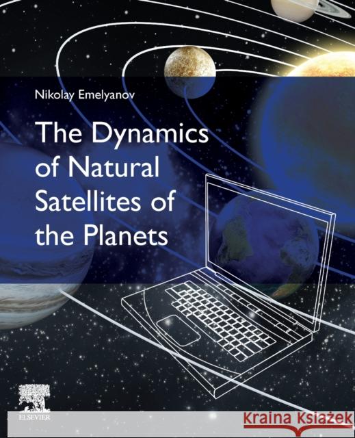 The Dynamics of Natural Satellites of the Planets Nikolay Emelyanov 9780128227046 Elsevier - książka