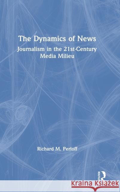 The Dynamics of News: Journalism in the 21st-Century Media Milieu Perloff, Richard M. 9780815377887 Routledge - książka