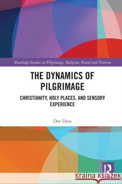 The Dynamics of Pilgrimage: Christianity, Holy Places, and Sensory Experience Dee Dyas 9780367557461 Routledge - książka