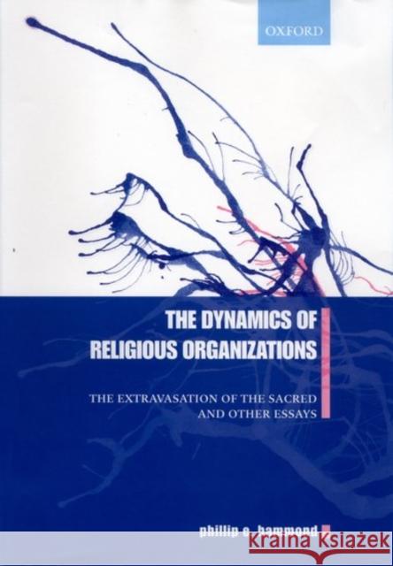 The Dynamics of Religious Organizations: The Extravasation of the Sacred and Other Essays Hammond, Phillip E. 9780198297628 OXFORD UNIVERSITY PRESS - książka