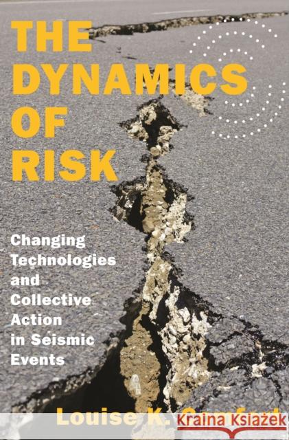 The Dynamics of Risk: Changing Technologies and Collective Action in Seismic Events Louise K. Comfort 9780691165370 Princeton University Press - książka