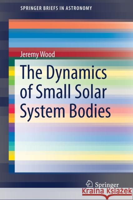 The Dynamics of Small Solar System Bodies Jeremy Wood 9783030281083 Springer - książka