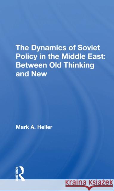 The Dynamics of Soviet Policy in the Middle East: Between Old Thinking and New Mark A. Heller 9780367306878 Routledge - książka