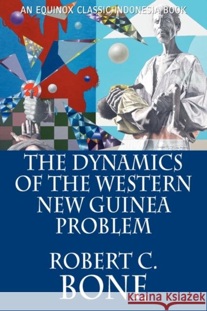 The Dynamics of the Western New Guinea Problem Robert C. Bone 9786028397162 Equinox Publishing (Indonesia) - książka